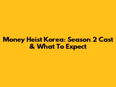 Money Heist Korea: Season 2 Cast & What To Expect