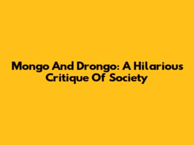 Mongo And Drongo: A Hilarious Critique Of Society