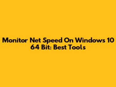 Monitor Net Speed On Windows 10 64 Bit: Best Tools