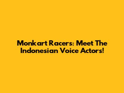 Monkart Racers: Meet The Indonesian Voice Actors!