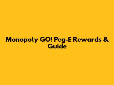 Monopoly GO! Peg-E Rewards & Guide