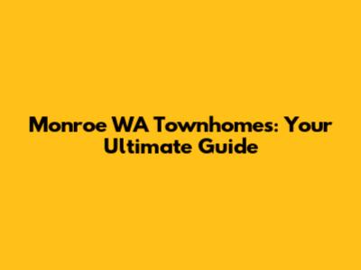 Monroe WA Townhomes: Your Ultimate Guide