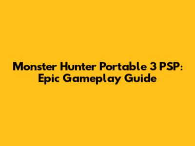 Monster Hunter Portable 3 PSP: Epic Gameplay Guide