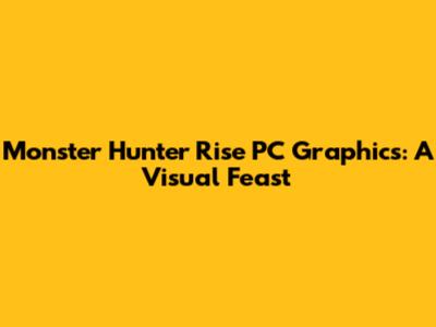 Monster Hunter Rise PC Graphics: A Visual Feast