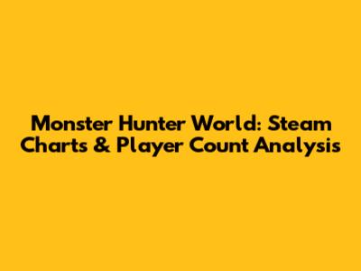 Monster Hunter World: Steam Charts & Player Count Analysis