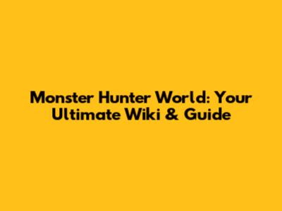 Monster Hunter World: Your Ultimate Wiki & Guide