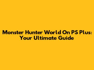 Monster Hunter World On PS Plus: Your Ultimate Guide