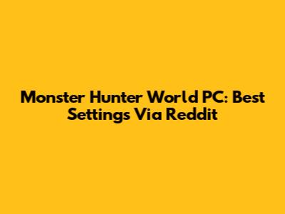 Monster Hunter World PC: Best Settings Via Reddit
