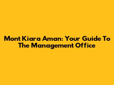 Mont Kiara Aman: Your Guide To The Management Office