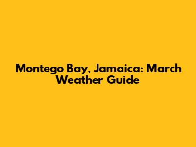 Montego Bay, Jamaica: March Weather Guide