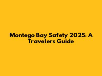 Montego Bay Safety 2025: A Traveler's Guide