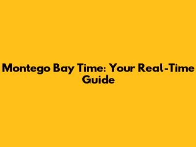 Montego Bay Time: Your Real-Time Guide