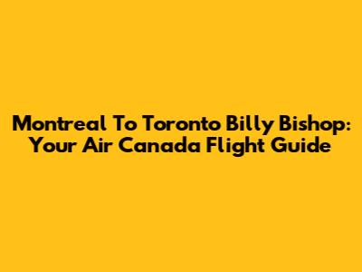 Montreal To Toronto Billy Bishop: Your Air Canada Flight Guide