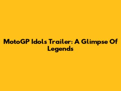 MotoGP Idols Trailer: A Glimpse Of Legends