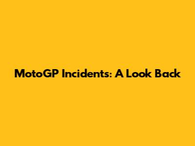 MotoGP Incidents: A Look Back