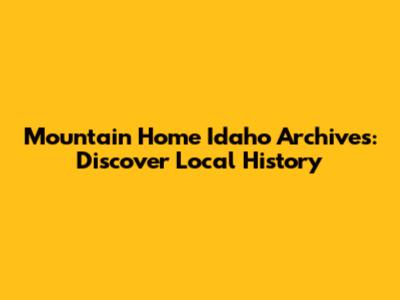 Mountain Home Idaho Archives: Discover Local History