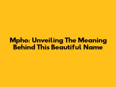 Mpho: Unveiling The Meaning Behind This Beautiful Name