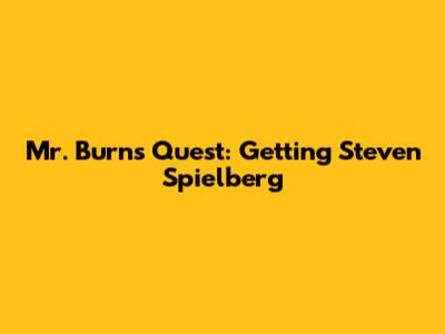 Mr. Burns' Quest: Getting Steven Spielberg