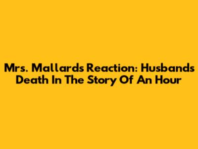 Mrs. Mallard's Reaction: Husband's Death In 'The Story Of An Hour'