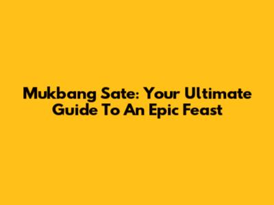 Mukbang Sate: Your Ultimate Guide To An Epic Feast