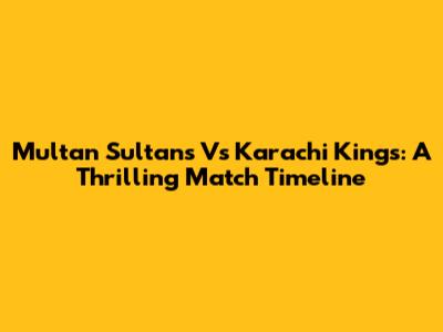Multan Sultans Vs Karachi Kings: A Thrilling Match Timeline