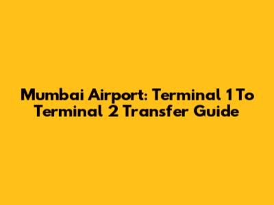 Mumbai Airport: Terminal 1 To Terminal 2 Transfer Guide
