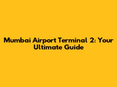 Mumbai Airport Terminal 2: Your Ultimate Guide