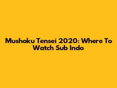 Mushoku Tensei 2020: Where To Watch Sub Indo