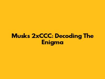 Musk's 2xCCC: Decoding The Enigma