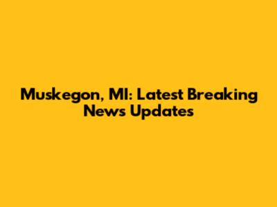 Muskegon, MI: Latest Breaking News Updates