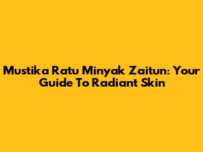 Mustika Ratu Minyak Zaitun: Your Guide To Radiant Skin