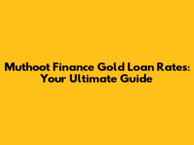 Muthoot Finance Gold Loan Rates: Your Ultimate Guide