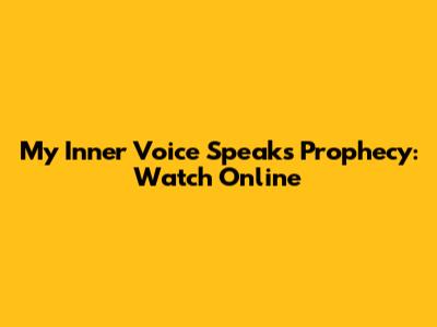 My Inner Voice Speaks Prophecy: Watch Online