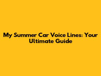 My Summer Car Voice Lines: Your Ultimate Guide