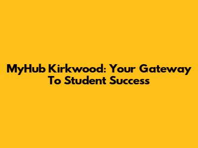 MyHub Kirkwood: Your Gateway To Student Success