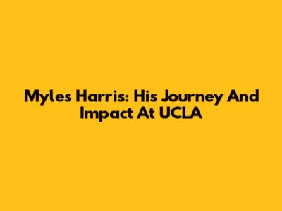Myles Harris: His Journey And Impact At UCLA