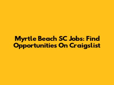 Myrtle Beach SC Jobs: Find Opportunities On Craigslist