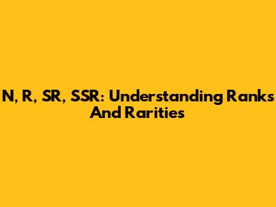 N, R, SR, SSR: Understanding Ranks And Rarities