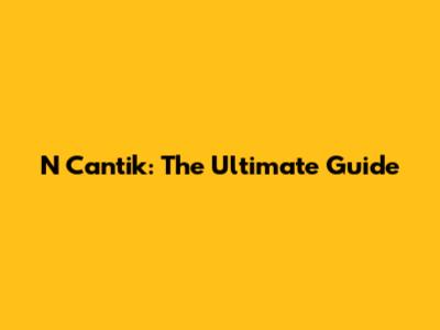 N Cantik: The Ultimate Guide