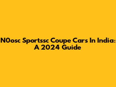 N0osc Sportssc Coupe Cars In India: A 2024 Guide