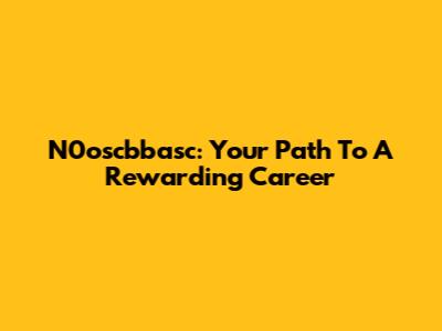 N0oscbbasc: Your Path To A Rewarding Career