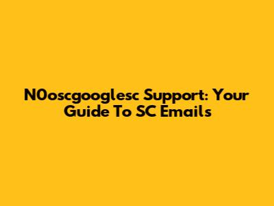 N0oscgooglesc Support: Your Guide To SC Emails