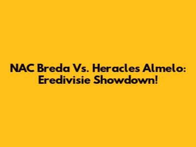 NAC Breda Vs. Heracles Almelo: Eredivisie Showdown!