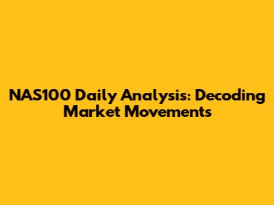 NAS100 Daily Analysis: Decoding Market Movements