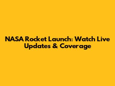 NASA Rocket Launch: Watch Live Updates & Coverage