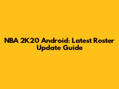 NBA 2K20 Android: Latest Roster Update Guide