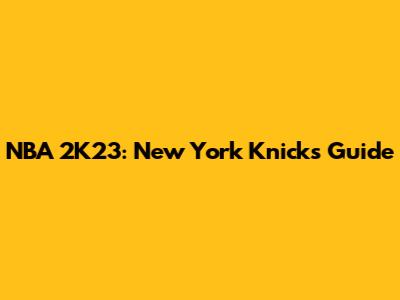 NBA 2K23: New York Knicks Guide