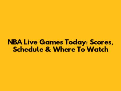 NBA Live Games Today: Scores, Schedule & Where To Watch