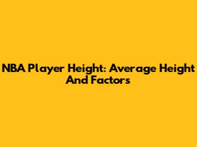 NBA Player Height: Average Height And Factors