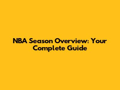 NBA Season Overview: Your Complete Guide